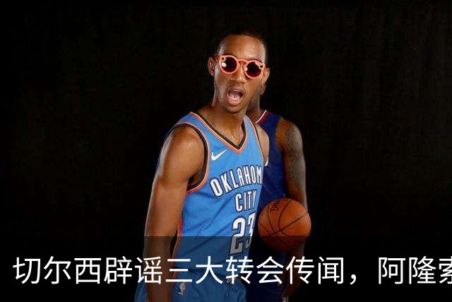 切尔西辟谣三大转会传闻，阿隆索师徒重聚落空，世界杯后有强援